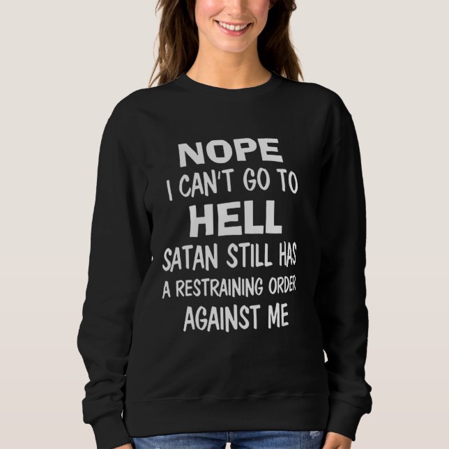 Sweatshirt Nope I Can't Go To Hell Satan Still Has A Restrain (Devant)