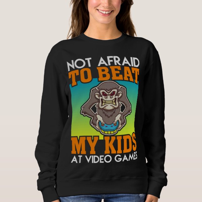 Sweatshirt Not Afraid To Beat My Kids At Video Games Video Ga (Devant)