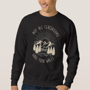 Sweatshirt Not All Classrooms Have Four Walls Homeschool Natu