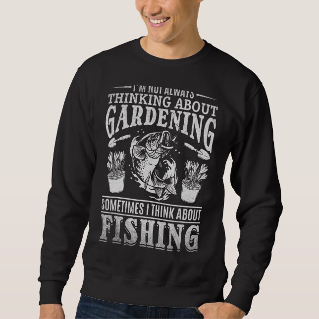 Sweatshirt Not Always Gardening Sometimes I Think About Fishi (Devant)