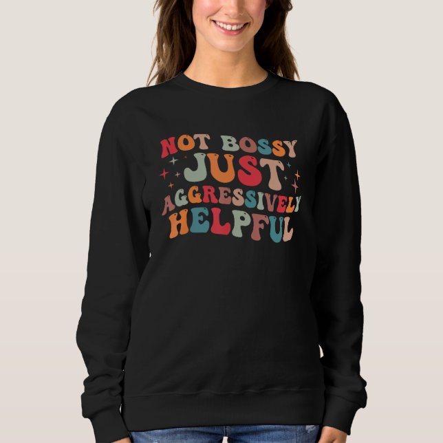 Sweatshirt Not Bossy Just Aggressively Helpful  1 (Devant)