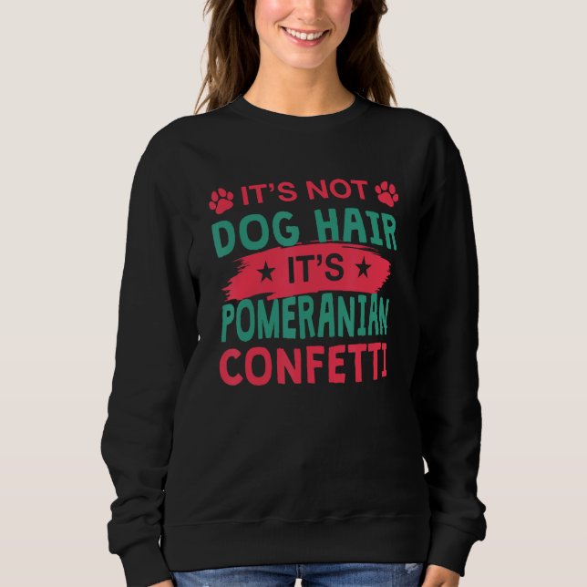 Sweatshirt Not Dog Hair It s Pomeranian Confetti Dog   Pets (Devant)