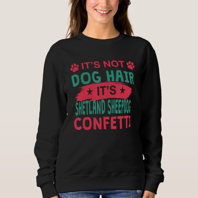 Sweatshirt Not Dog Hair It s Shetland Sheepdog Confetti Dog (Devant)