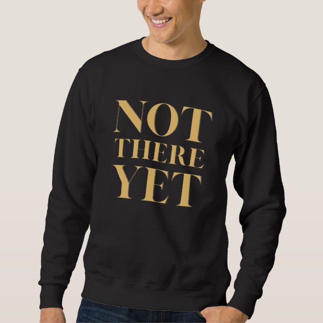 Sweatshirt Not There Yet – Motivational Quote Men's (Devant)