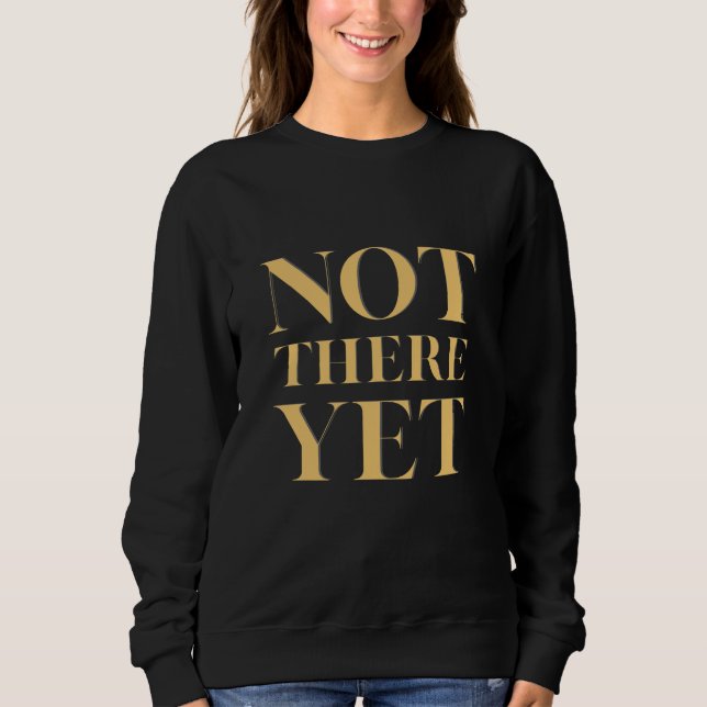 Sweatshirt Not There Yet – Motivational Quote Women's (Devant)