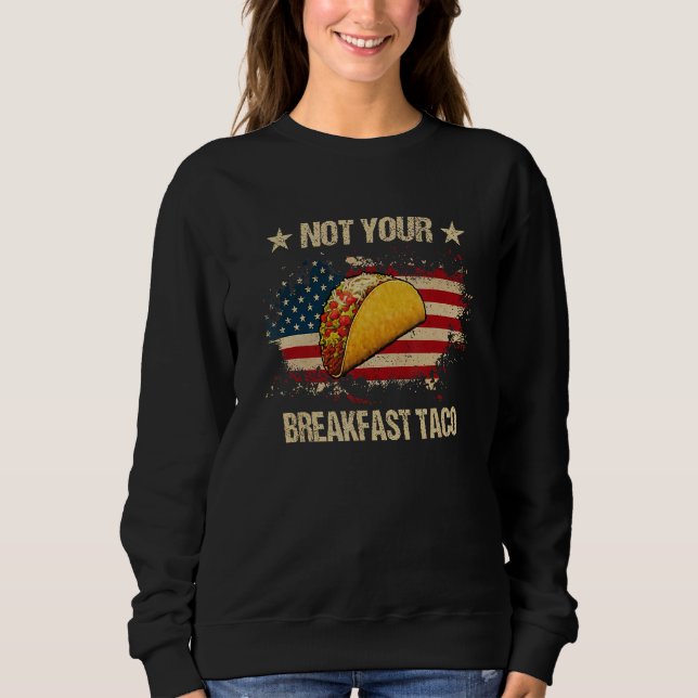 Sweatshirt Not Your Breakfast Taco We Are Not Tacos  Tacos Am (Devant)