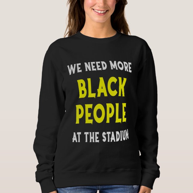 Sweatshirt Nous avons besoin de plus de Noirs au stade de bas (Devant)