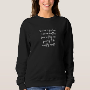 Sweatshirt Nous devons nourrir nos enfants avec des aliments