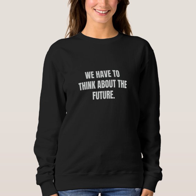 Sweatshirt Nous devons penser à l'avenir. (Devant)