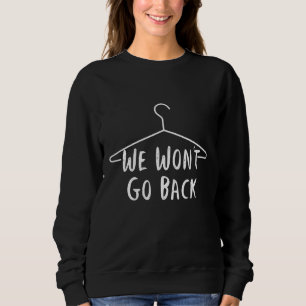 Sweatshirt Nous ne retournerons pas Pro Choice - Pro Abortion
