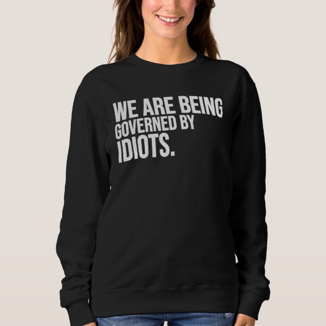 Sweatshirt Nous sommes gouvernés par des idiots (Devant)