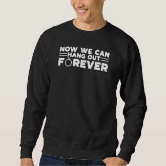 Sweatshirt Now We Can Hang Out Forever Couple Wedding Bachelo