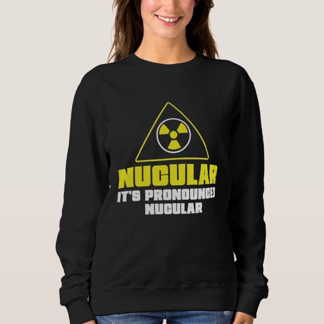 Sweatshirt Nuclear Engineer Nucular It's Pronounced  Radiatio (Devant)