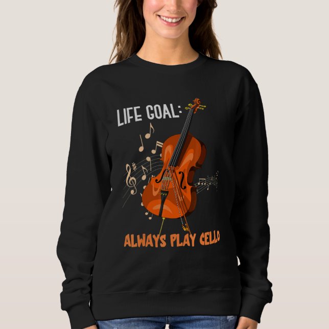 Sweatshirt Objectif de vie Jouer toujours Cello Cellist Orche (Devant)