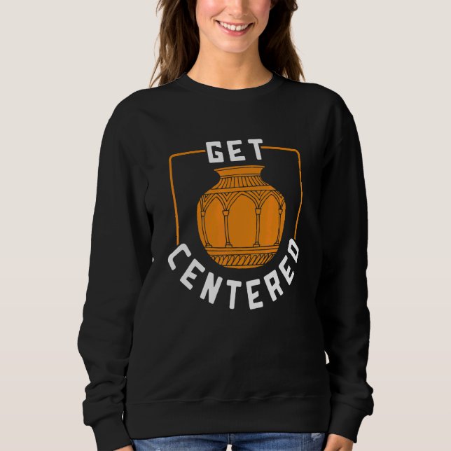 Sweatshirt Obtenez Une Poterie Centrée Pour Le Propriétaire D (Devant)