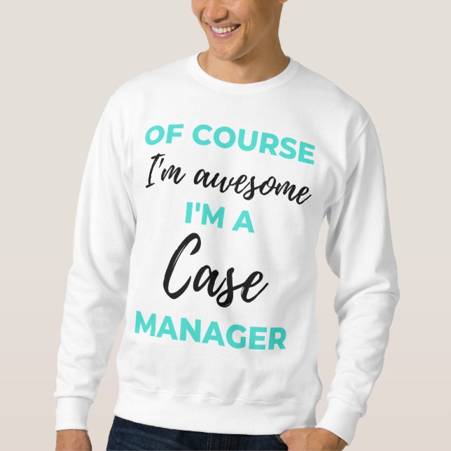 Sweatshirt Of Course I'm Awesome I'm A Case Manager 2 (Devant)