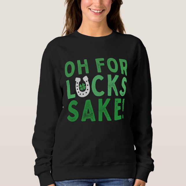 Sweatshirt Oh for Lucks Sake  Shamrock C Cool St Patricks Day (Devant)