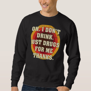 Sweatshirt Oh je ne bois pas juste des drogues pour moi Merci