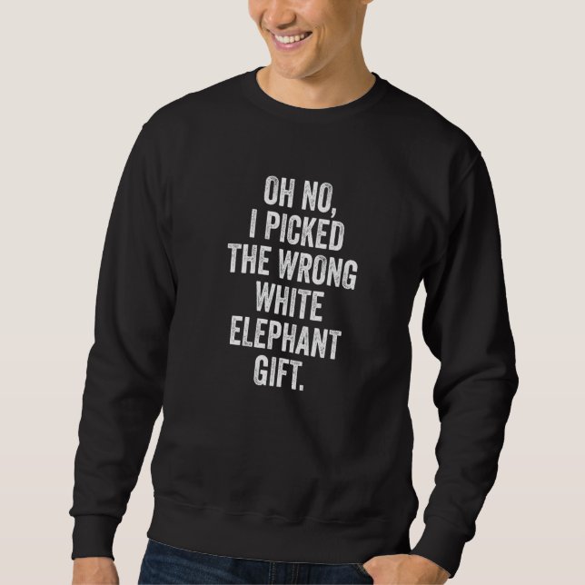 Sweatshirt Oh No I Picked The Wrong White Elephant Christmas  (Devant)