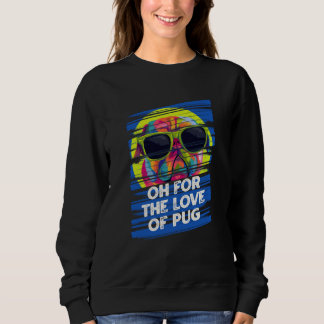 Sweatshirt Oh pour l'amour de l'humour animal pun pug Mème an