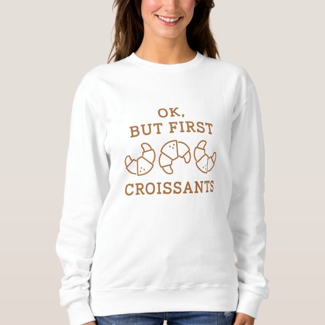 Sweatshirt Ok Mais Les Premiers Croissants (Devant)