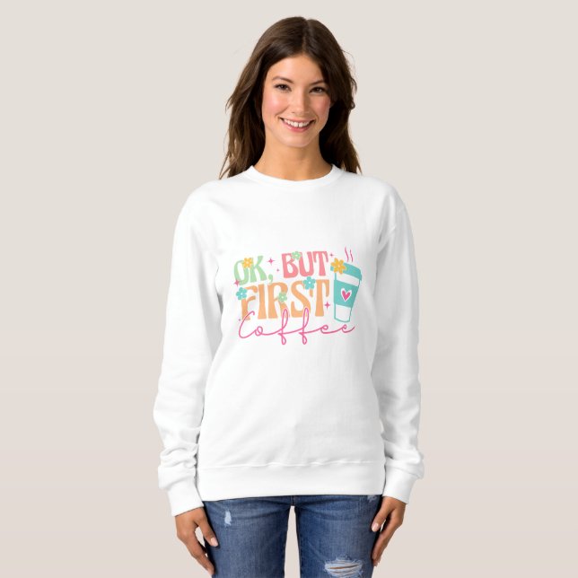 Sweatshirt Ok, mais premier café, super (Devant entier)