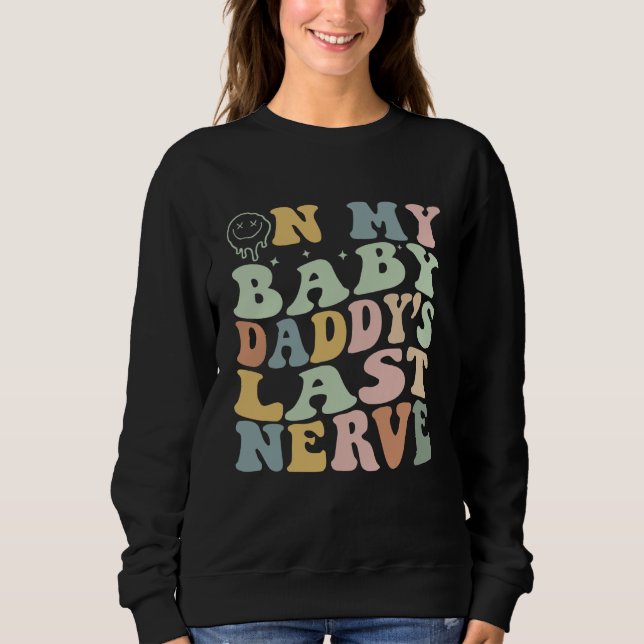 Sweatshirt On My Baby Daddy's Last Nerve Father's Day New Dad (Devant)