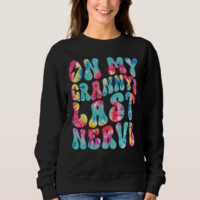 Sweatshirt On My Granny's Last Nerve Retro Groovy Tie Dye Col (Devant)