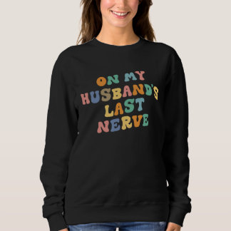 Sweatshirt On My Husband's Last Nerve Saying Retro Groovy App