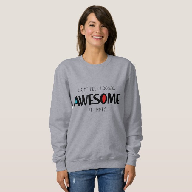 Sweatshirt On ne peut s'empêcher de paraître génial à 30 ans (Devant entier)