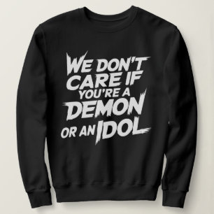 Sweatshirt On se fiche que tu sois un démon ou une idole