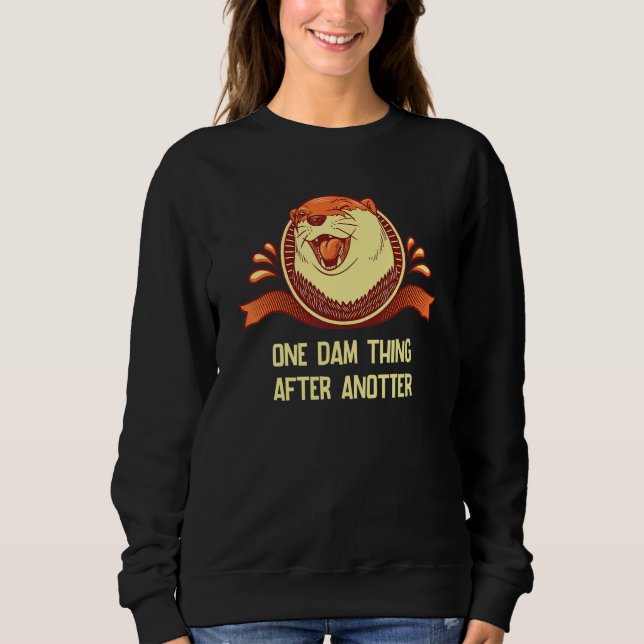 Sweatshirt One Dam Thing After AnOtter  Otter  Humor 1 (Devant)