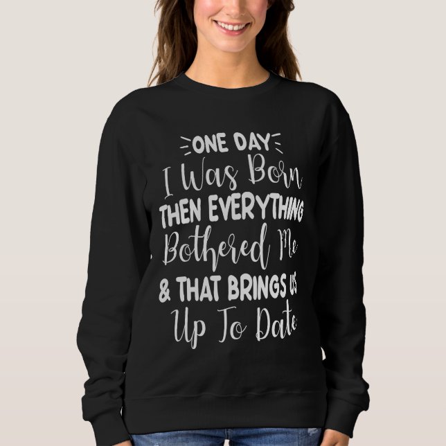 Sweatshirt One Day I Was Born Then Everything Bothered Me  Qu (Devant)