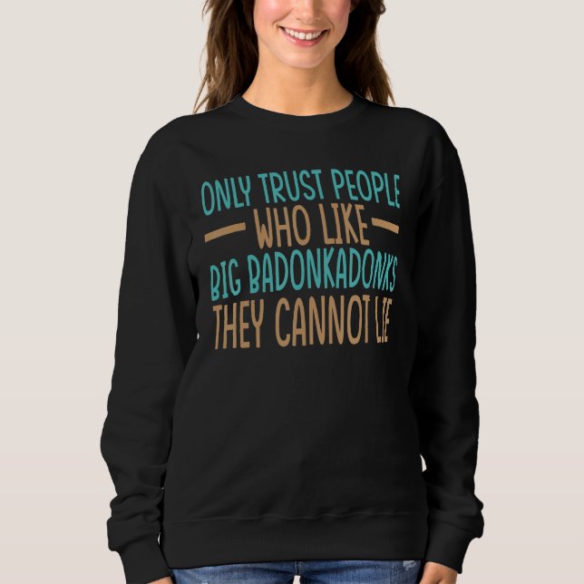 Sweatshirt Only Trust People Who Like Big Badonkadonks They C (Devant)