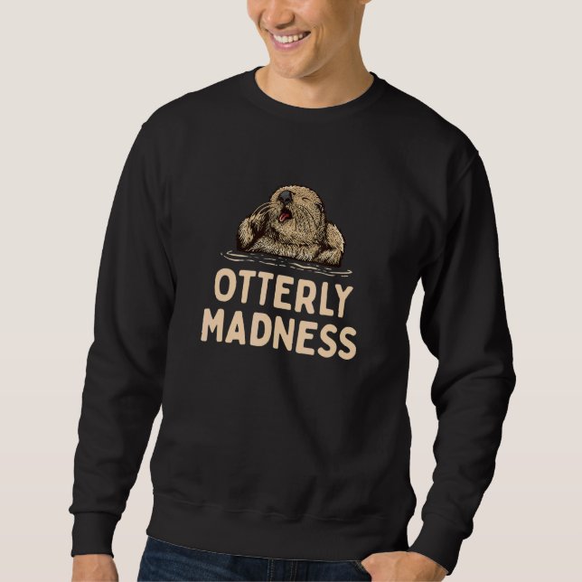 Sweatshirt Otterly Madness Otter  Sayings Otters Quote (Devant)