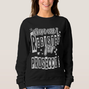 Sweatshirt Où Puis-Je M'Inscrire Pour Prosecco Alcohol Drink