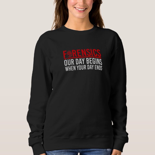 Sweatshirt Our Day Begins When Your Day Ends Forensic Science (Devant)