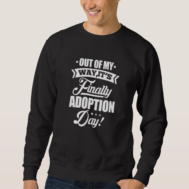 Sweatshirt Out Of My Way, C'est enfin le jour de l'adoption F (Devant)