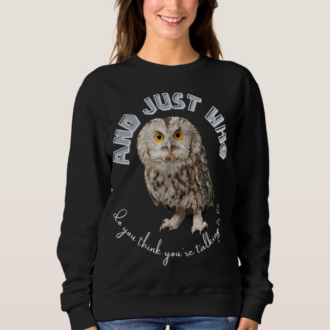 Sweatshirt Owl : Et Juste À Qui Pensez-Vous Parler ? (Devant)