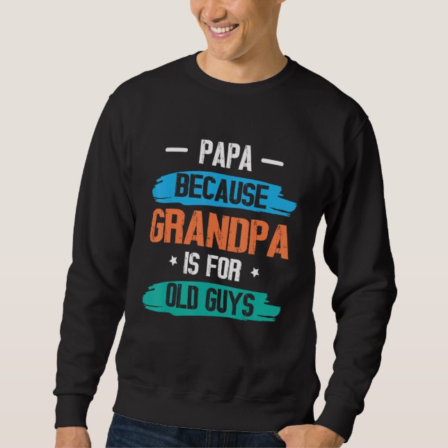 Sweatshirt Papa Because Grandpa Is For Old Guys Happy Day To  (Devant)