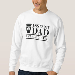Sweatshirt Papa Instant Juste Ajouter Du Café