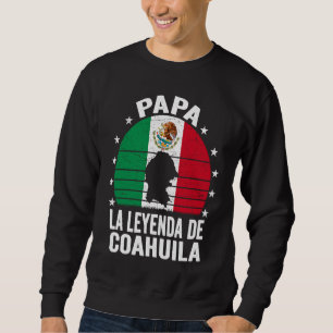 Sweatshirt Papa La Leyenda De Coahuila Mexican Dad Coahuila F