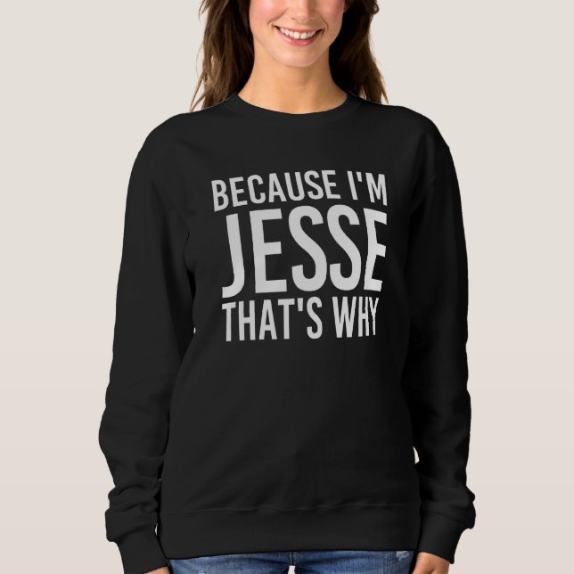 Sweatshirt Parce Que Je Suis Jesse C'Est Pourquoi Une Idée Am (Devant)
