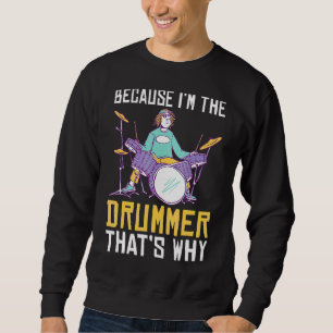 Sweatshirt Parce Que Je Suis Le Drummer C'Est Pourquoi Le Dru