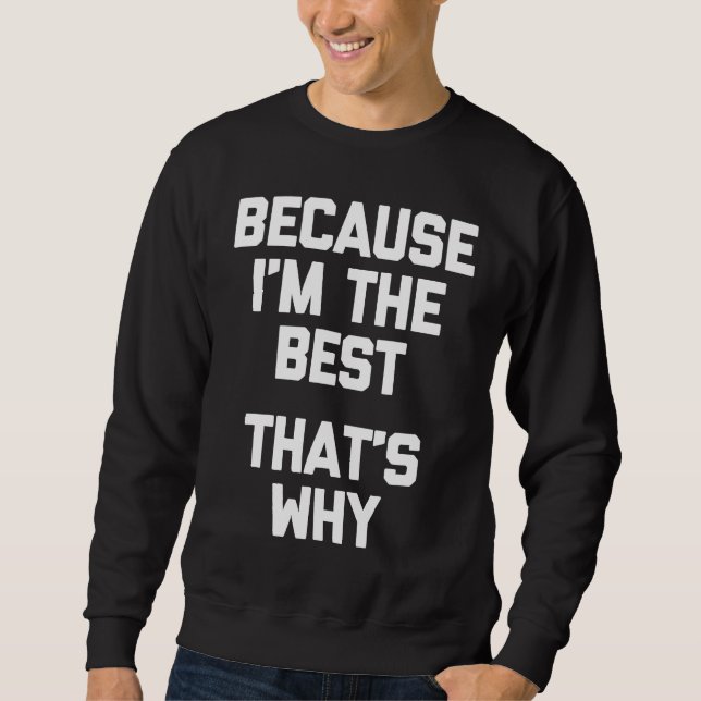 Sweatshirt Parce que je suis le meilleur c'est pourquoi dire  (Devant)