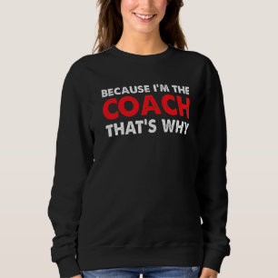 Sweatshirt Parce que je suis l'entraîneur C'est pourquoi Coac
