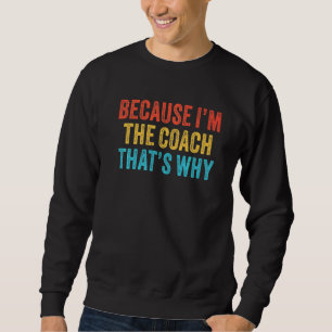 Sweatshirt Parce que je suis l'entraîneur C'est pourquoi l'en