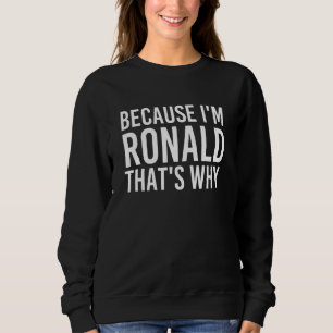 Sweatshirt Parce que je suis Ronald C'est pourquoi l'idée amu