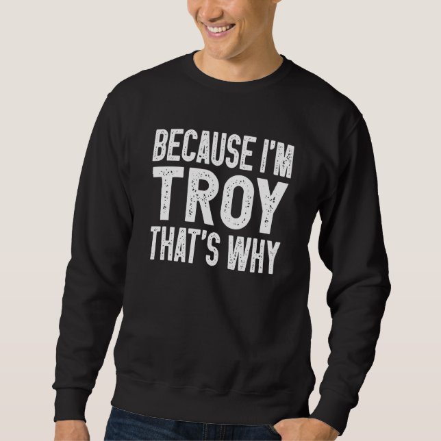 Sweatshirt Parce que je suis Troy C'est pourquoi Troy (Devant)