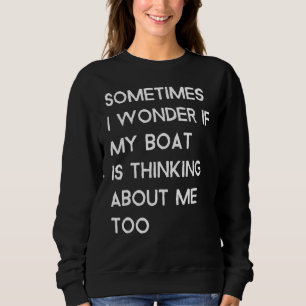 Sweatshirt Parfois Je Me Demande Si Mon Bateau Pense À Moi